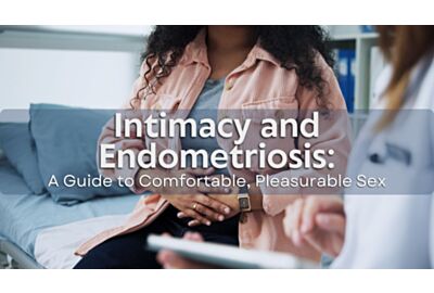 Intimacy and Endometriosis: A Guide to Comfortable, Pleasurable Sex