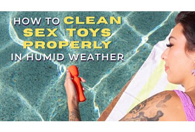 How to Clean Sex Toys Properly in Humid Weather